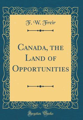 Read Canada, the Land of Opportunities (Classic Reprint) - F W Freir | ePub