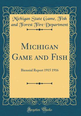 Full Download Michigan Game and Fish: Biennial Report 1915 1916 (Classic Reprint) - Michigan State Game Fish an Department | PDF