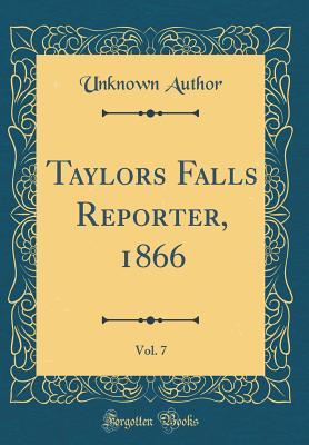 Download Taylors Falls Reporter, 1866, Vol. 7 (Classic Reprint) - Unknown | PDF