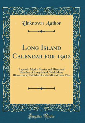 Download Long Island Calendar for 1902: Legends, Myths, Stories and Historical Sketches of Long Island; With Many Illustrations; Published for the Mid-Winter F�te (Classic Reprint) - Unknown file in PDF