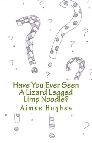 Read Online Have You Ever Seen a Lizard Legged Limp Noodle? - Aimee Hughes file in PDF