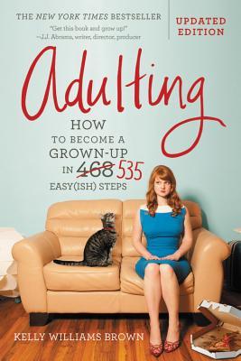 Full Download Adulting: How to Become a Grown-up in 535 Easy(ish) Steps - Kelly Williams Brown | PDF