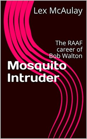 Full Download Mosquito Intruder: The RAAF career of Bob Walton - Lex McAulay file in ePub