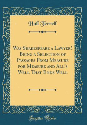 Read Online Was Shakespeare a Lawyer? Being a Selection of Passages from Measure for Measure and All's Well That Ends Well (Classic Reprint) - Terrell Hull | ePub