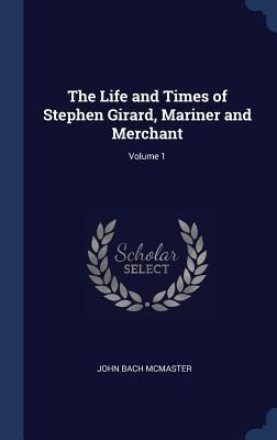 Download The Life and Times of Stephen Girard, Mariner and Merchant; Volume 1 - John Bach McMaster file in ePub