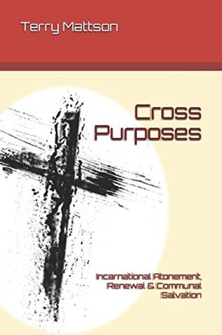 Download Cross Purposes: Incarnational Atonement, Renewal & Communal Salvation (Holiness in the 21st Century) - Rev Terry Mattson file in PDF