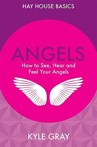 Read Online Angels: How to See, Hear and Feel Your Angels - Gray Kyle | PDF
