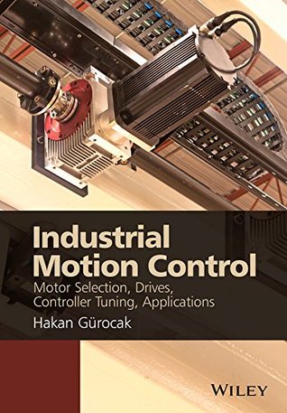 Read Industrial Motion Control: Motor Selection, Drives, Controller Tuning, Applications - Hakan Gurocak file in PDF