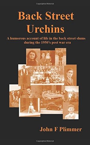Read Back Street Urchins: A Humorous Account of Life in the Back Street Slums During the 1950's Post War Era - John F Plimmer | ePub