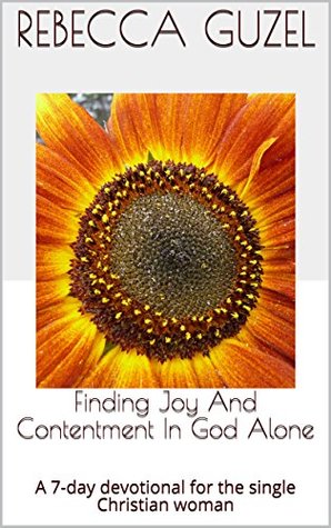 Full Download Finding Joy And Contentment In God Alone: A 7-day devotional for the single Christian woman - Rebecca Guzel file in ePub
