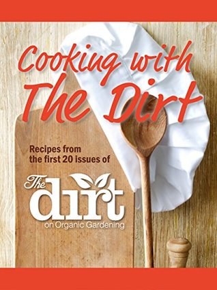 Download Cooking with The Dirt: Recipes from the first 20 issues of The Dirt on Organic Gardening - Su Falcon | PDF