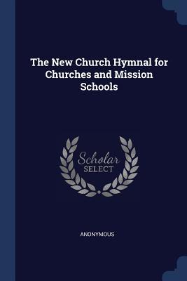 Download The New Church Hymnal for Churches and Mission Schools - Anonymous | PDF