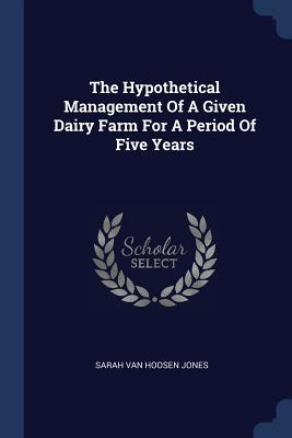 Full Download The Hypothetical Management of a Given Dairy Farm for a Period of Five Years - Sarah Van Hoosen Jones file in PDF