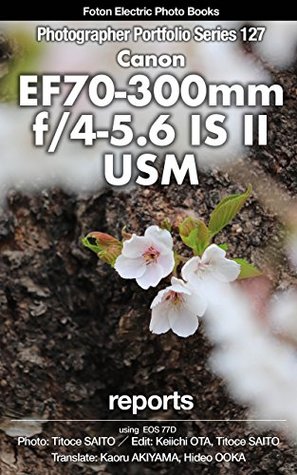 Read Online Foton Electric Photo Books Photographer Portfolio Series 127 Canon EF70-300mm f/4.5-5.6 IS II USM reports: using Canon EOS 77D - Titoce Saito file in PDF