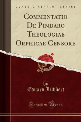 Read Commentatio de Pindaro Theologiae Orphicae Censore (Classic Reprint) - Eduard Lubbert | ePub