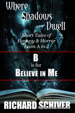 Download B is for Believe in Me: Short Tales Of Fantasy And Horror From A To Z : Where Shadows Dwell 2 - Richard Schiver | ePub