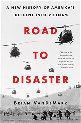 Full Download Road to Disaster: A New History of America’s Descent into Vietnam - Brian VanDeMark | ePub