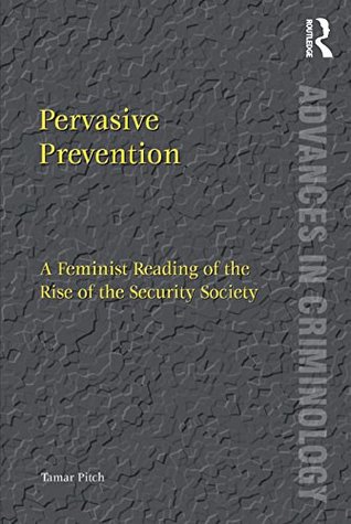 Download Pervasive Prevention: A Feminist Reading of the Rise of the Security Society (Advances in Criminology) - Tamar Pitch file in PDF