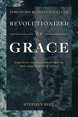 Download Revolutionized by Grace: Experience limitless transformation and empowerment in Christ - Stephen Bell | ePub