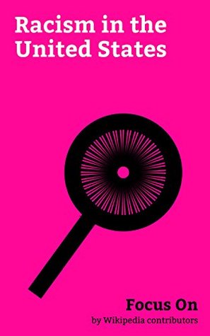 Full Download Focus On: Racism in the United States: Malcolm X, Alt-right, Charles Lindbergh, Internment of Japanese Americans, George Wallace, Michael Richards, Strom  White Supremacy, Stanley Williams, etc. - Wikipedia contributors file in PDF