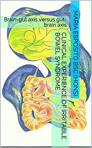 Read Online Clinical experience of Irritable Bowel Syndrome: Brain-gut axis versus gut-brain axis - Maria Esposito BSc (Hons) file in ePub