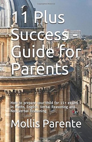 Read Online 11 Plus Success - Guide for Parents: How to prepare your child for 11  exams in Maths, English, Verbal Reasoning and Non-Verbal Reasoning - Mollis Parente file in ePub