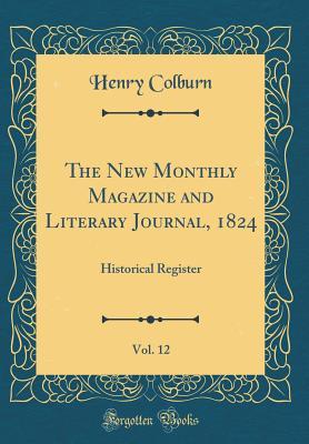 Full Download The New Monthly Magazine and Literary Journal, 1824, Vol. 12: Historical Register (Classic Reprint) - Henry Colburn file in PDF