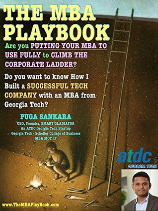 Read Online The MBA PlayBook: Are you fully putting your MBA to use to climb the corporate ladder? Do you Want to Know how I built a successful Tech Company with my MBA from Georgia Tech? - Puga Sankara file in ePub
