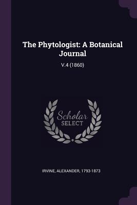 Read Online The Phytologist: A Botanical Journal: V.4 (1860) - Alexander Irvine file in ePub
