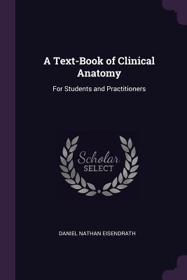 Download A Text-Book of Clinical Anatomy: For Students and Practitioners - Daniel Nathan Eisendrath | ePub