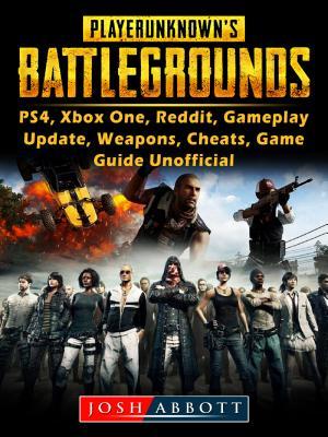 Full Download Player Unknowns Battlegrounds, Ps4, Xbox One, Reddit, Gameplay, Update, Weapons, Cheats, Game Guide Unofficial - Josh Abbott | ePub