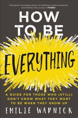 Download How to Be Everything: A Guide for Those Who (Still) Don't Know What They Want to Be When They Grow Up - Emilie Wapnick file in ePub