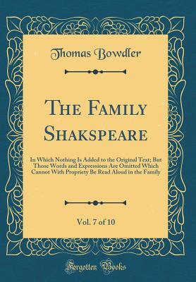 Read Online The Family Shakspeare, Vol. 7 of 10: In Which Nothing Is Added to the Original Text; But Those Words and Expressions Are Omitted Which Cannot with Propriety Be Read Aloud in the Family (Classic Reprint) - Thomas Bowdler file in PDF