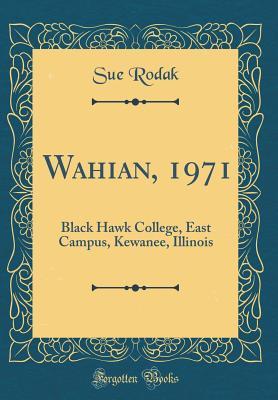 Read Online Wahian, 1971: Black Hawk College, East Campus, Kewanee, Illinois (Classic Reprint) - Sue Rodak file in PDF