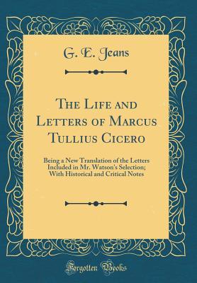 Full Download The Life and Letters of Marcus Tullius Cicero: Being a New Translation of the Letters Included in Mr. Watson's Selection; With Historical and Critical Notes (Classic Reprint) - G E Jeans file in ePub