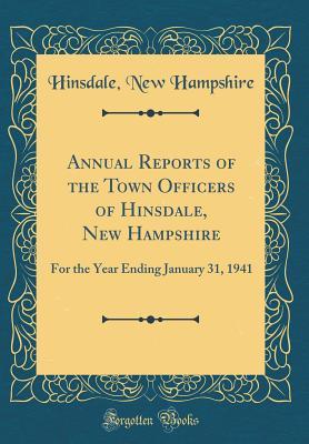 Read Online Annual Reports of the Town Officers of Hinsdale, New Hampshire: For the Year Ending January 31, 1941 (Classic Reprint) - Hinsdale New Hampshire | PDF
