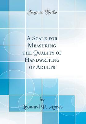 Read Online A Scale for Measuring the Quality of Handwriting of Adults (Classic Reprint) - Leonard Porter Ayres file in PDF