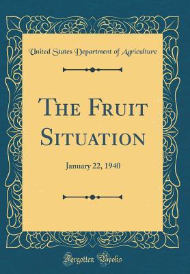 Full Download The Fruit Situation: January 22, 1940 (Classic Reprint) - U.S. Department of Agriculture | ePub