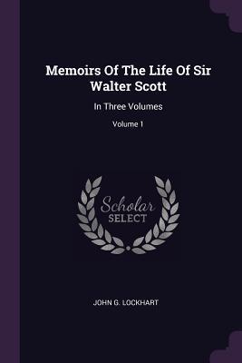 Read Memoirs of the Life of Sir Walter Scott: In Three Volumes, Volume 1 - John Gibson Lockhart file in PDF
