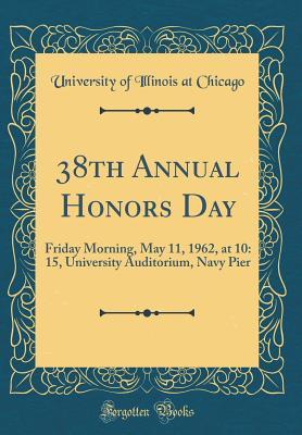 Full Download 38th Annual Honors Day: Friday Morning, May 11, 1962, at 10: 15, University Auditorium, Navy Pier (Classic Reprint) - University Of Illinois at Chicago | PDF