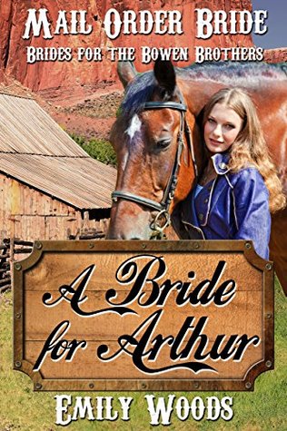 Read Online Mail Order Bride: A Bride for Arthur (Brides for the Bowen Brothers Book 1) - Emily Woods file in ePub