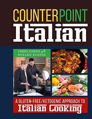 Read Counterpoint: Italian: A Gluten-Free/Ketogenic Approach to Italian Cooking - Joseph and Hollen Koenig file in PDF