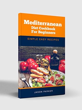 Read Mediterranean diet cookbook for beginners: simple easy recipes - Jason Parker file in PDF