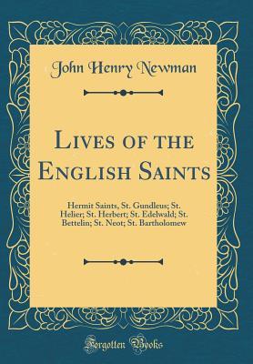 Download Lives of the English Saints: Hermit Saints, St. Gundleus; St. Helier; St. Herbert; St. Edelwald; St. Bettelin; St. Neot; St. Bartholomew (Classic Reprint) - John Henry Newman file in ePub