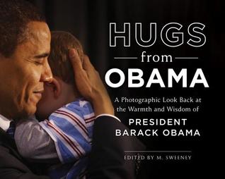 Read Online Hugs from Obama: A Photographic Look Back at the Warmth and Wisdom of President Barack Obama - M. Sweeney file in ePub