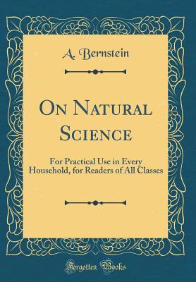 Read Online On Natural Science: For Practical Use in Every Household, for Readers of All Classes (Classic Reprint) - Aaron David Bernstein | ePub