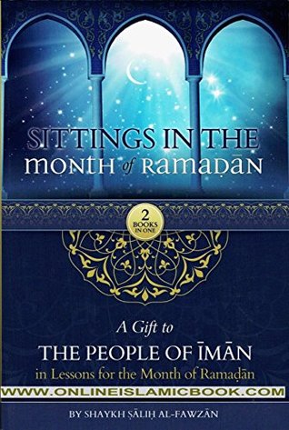 Download Sittings In The Month Of Ramadan & A Gift To The People Of Iman In Lessons For The Month OF Ramadan By Shaykah Salih Al-Fawzan (2 Books In One) - Shaykh Salih al-Fawzan | ePub