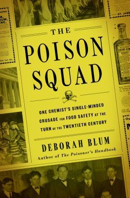 Read The Poison Squad: One Chemist's Single-Minded Crusade for Food Safety at the Turn of the Twentieth Century - Deborah Blum | PDF