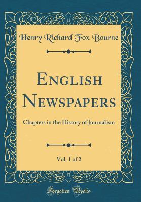 Full Download English Newspapers, Vol. 1 of 2: Chapters in the History of Journalism (Classic Reprint) - Henry Richard Fox Bourne file in PDF