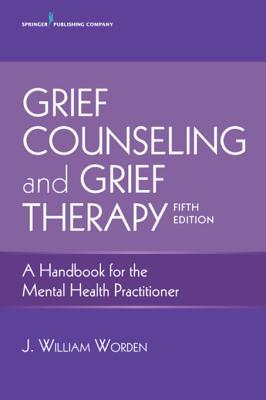Full Download Grief Counseling and Grief Therapy, Fifth Edition: A Handbook for the Mental Health Practitioner - J. William, PhD, ABPP Worden | ePub